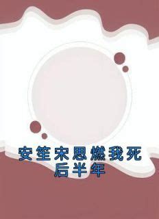 安笙 宋思燃|《安笙宋思燃我死后半年》小说全集免费在线阅读（安笙宋思燃）。